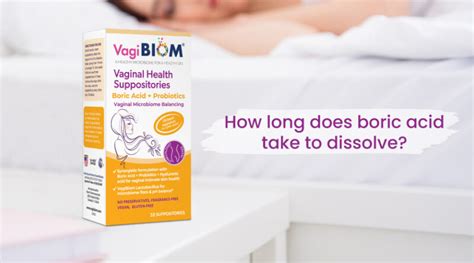 how long does it take for boric acid suppository to dissolve|After using Boric Acid Suppositories, how long did it take for